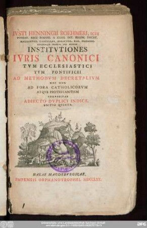 Ivsti Henningii Boehmeri, Icti Potent. Regi Borvss. A Cons. Int. Regim. Dvcat. Magdebvrg. Cancellar. Director. Reg. Frideric. Eivsdemqve Profess. Ivr. Primar. Institvtiones Ivris Canonici Tvm Ecclesiastici Tvm Pontificii Ad Methodvm Decretalivm Nec Non Ad Fora Catholicorvm Atqve Protestantivm Compositae : Adiecto Dvplici Indice