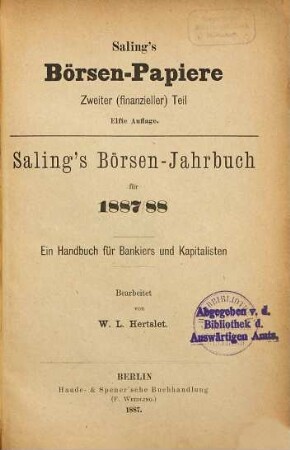 Saling's Börsenpapiere. 2. Teil, Finanzieller Teil, Berliner Börse : Saling's Börsen-Jahrbuch für ... ; ein Handbuch für Bankiers und Kapitalisten. 1887/88 (1887) = 11. Aufl.