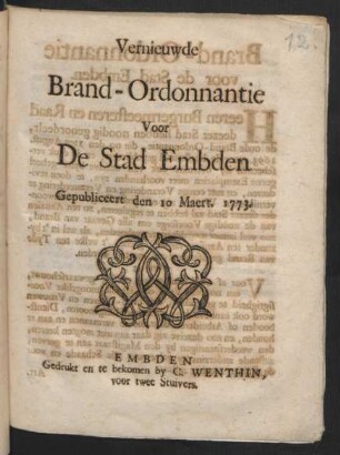 Vernieuwde Brand-Ordonnantie Voor De Stad Embden : Gepubliceert den 10. Maert. 1773 ; [Signatum Emdæ in Curia d. 10 Martii 1773.]