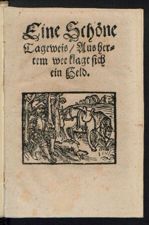 Eine Schœne || Tageweis/ Aus her=||tem wee klagt sich || ein Held.||
