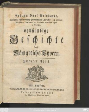 Theil 2: Johann Paul Reinhards, der Alterthümer, Beredsamkeit und Dichtkunst ordentlichen Lehrers auf der Friedrichs-Universität zu Erlangen, vollständige Geschichte des Königreichs Cypern : Mit Kupfern