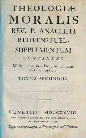 Theologia Moralis : Brevis Simulque Clara Methodo Comprehensa, Atque Juxta Sacros Canones, ..., Tomus Secundus. Supplementum : Continens Multa, quae in editio jam volumine desiderabantur