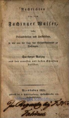 Nachrichten von dem Fachinger Wasser : dessen Bestandtheilen und Heilkräften, so wie von der Lage des Gesundbrunnens zu Fachingen ; Ein kurzer Auszug aus den neuesten und besten Schriften darüber