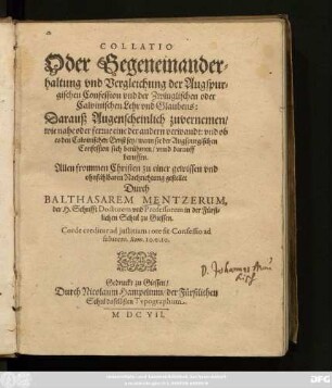 Collatio Oder Gegeneinanderhaltung und Vergleichung der Augspurgischen Confession und der Zwinglischen oder Calvinischen Lehr und Glaubens : Darauß Augenscheinlich zuvernemen/ wie nahe oder ferrne eine der andern verwandt: und ob es den Calvinischen Ernst sey/ wann sie der Augspurgischen Confession sich berühmen/ unnd darauff beruffen