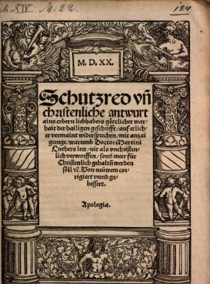 Schutzred vn[d] christenliche antwurt ains erbarn liebhabers göttlicher warhait der hailigen geschrifft, auf etlicher vermaint widersprechen : mit anzaigunge, warumb Doctor Martini Luthers leer, nit als vnchristenlich verworffen, sond[er] meer für Christenlich gehalt[e]n werden söll etc. Von neüem corrigiert vnd gebessert. Apologia