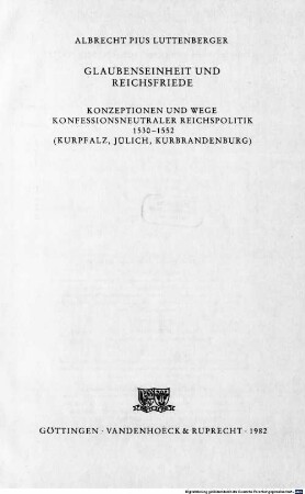 Glaubenseinheit und Reichsfriede : Konzeptionen und Wege konfessionsneutraler Reichspolitik 1530 - 1552 ; (Kurpfalz, Jülich, Kurbrandenburg)
