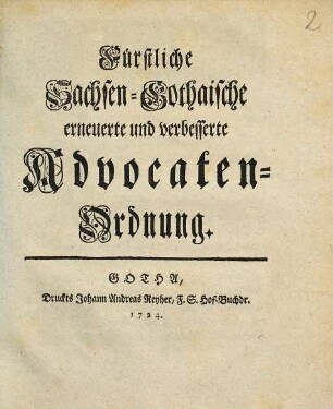 Fürstliche Sachsen-Gothaische erneuerte und verbesserte Advocaten-Ordnung : [Signatum Friedenstein, den 2. Maii, 1724.]