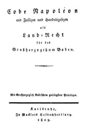 Code Napoléon : mit Zusätzen und Handelsgesetzen als Land-Recht für das Großherzogthum Baden