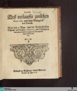 Extract, Deß verlauffs zwischen Mons. Dilli, vnd dem Marggraff von Durlach : Was den 6. May, inn der Durlachischen Schlacht, an Stucken, Munition, vnd Schantzzeug auch anderen Artoloria sachen, den Durlachischen abgenommen worden