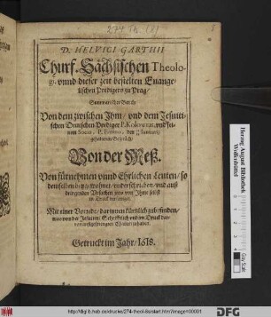 D. Helvici Garthii Churf. Sächsischen Theologi ... Summarischer Bericht Von dem zwischen Ihm/ und dem Jesuitischen Deutschen Prediger P. Kolowrat, und seinem Socio, P. Fanino, den 28 18 Ianuarii gehaltenen Gespräch/ Von der Meß : Mit einer Vorrede/ darinnen kürtzlich zubefinden/ was von der Jesuiten/ Schrifftlich und im Druck darvon außgesprengten Charten zuhalten
