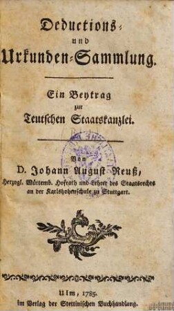 Deductions- und Urkunden-Sammlung : Ein Beytrag zur Teutschen Staatskanzlei, [1]