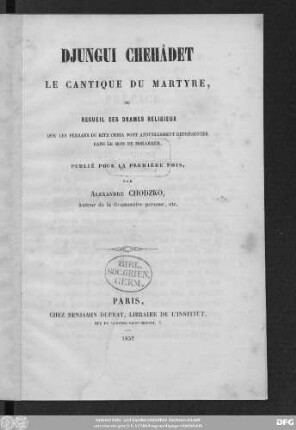 Djungui chehâdet : le cantique du martyre ; ou récueil des drames religieux que les Persans du rite Cheia font annuellment représenter dans le mois de Moharrem