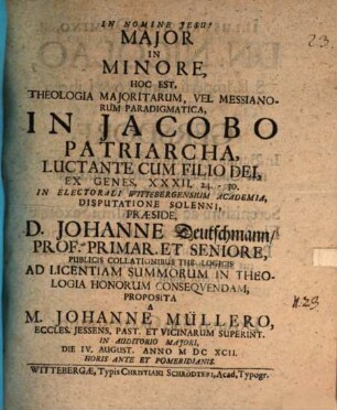 Maior In Minore, Hoc Est, Theologia Maioritarum, Vel Messianorum Paradigmatica, In Iacobo Patriarcha, Luctante Cum Filio Dei : Ex Genes. XXXII,24 - 30
