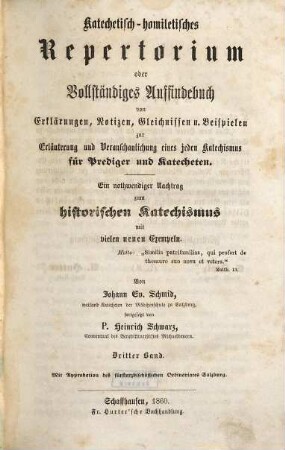 Katechetisch-homiletisches Repertorium oder vollständiges Auffindebuch von Erklärungen, Notizen, Gleichnissen und Beispielen zur Erläuterung und Veranschaulichung eines jeden Katechismus für Prediger und Katecheten : ein nothwendiger Nachtrag zum historischen Katechismus mit vielen neuen Exempeln, 3