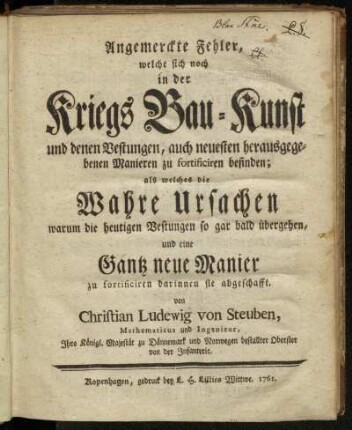 Angemerckte Fehler, welche sich in der Kriegs Bau-Kunst und denen Vestungen, auch neuesten herausgegebenen Manieren zu fortificiren befinden; als welches die Wahre Ursachen warum die heutigen Vestungen so gar bald übergehen, und eine Gantz neue Manier zu fortificiren darinnen sie abgeschafft