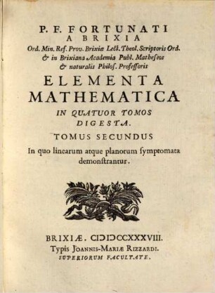 P. F. Fortunati A Brixia ... Elementa Mathematica : In Quatuor Tomos Digesta, 2. In quo linarum atque planorum symptomata demonstrantur