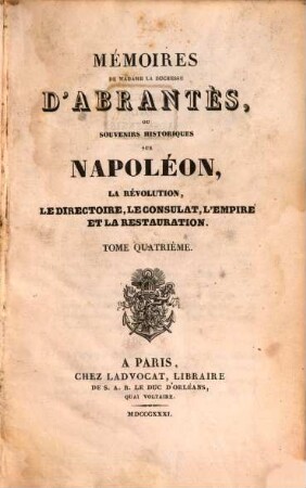 Mémoires de Madame la Duchesse D'Abrantès, ou souvenirs historiques sur Napoléon, la Révolution, le Directoire, le Consulat, l'Empire et la Restauration. 4