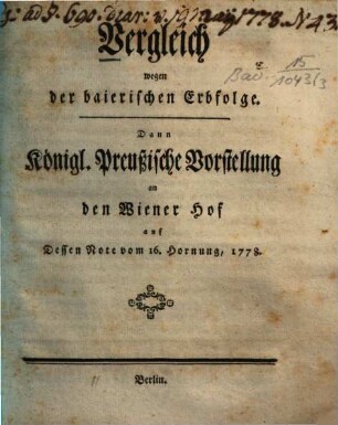 Vergleich wegen der baierischen Erbfolge : Dann Königl. Preußische Vorstellung an den Wiener Hof auf Dessen Note vom 16. Hornung, 1778