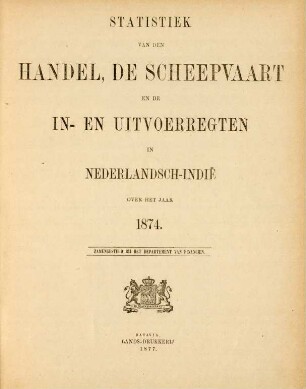 1874: Statistiek van den handel, de scheepvaart en de in- en uitvoerregten in Nederlandsch-Indië