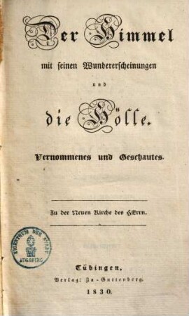 Der Himmel mit seinen Wundererscheinungen und die Hölle : Vernommenes und Geschautes ; Zu der Neuen Kirche des Herrn