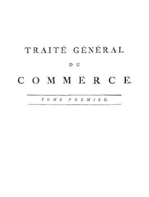 T. 1: Traité général du commerce. T. 1