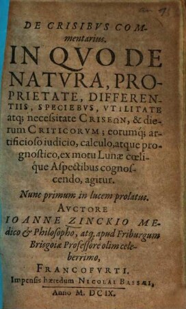 De Crisibvs Commentarius : In Qvo De Natvra, Proprietate, Differentiis, Speciebvs, Vtilitate atq[ue] necessitate Criseōn, & dierum Criticorvm ... agitur