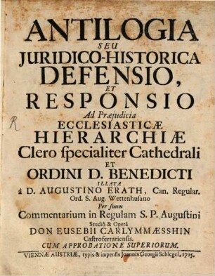 Antilogia Seu Iuridico-Historica Defensio, Et Responsio Ad Praeiudicia Ecclesiasticae Hierarchiae Clero specialiter Cathedrali Et Ordini D. Benedicti