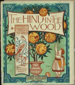 The hind in the wood / [Illustr.: Walter Crane]. - (Walter Crane's toy books. Shilling series). - (Routledge's shilling toy books ; Nr. 78)