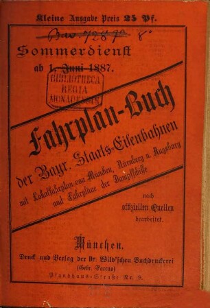 Fahrplan-Buch der Bayerischen Staatseisenbahnen. Kleine Ausgabe : nebst Postanschlüssen und der Fahrordnung für die bayerischen Dampfschiffe und Anschlussbahnen. 1887, S.D. = 1. Juni