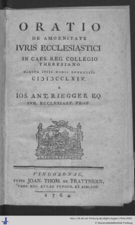 Oratio de amoenitate juris ecclesiastici in Caes. Reg. Collegio Theresiano : habita ipsis nonis Novembris 1764