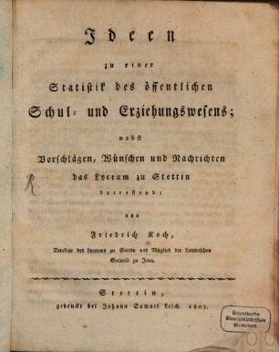 Ideen zu einer Statistik des öffentlichen Schul- und Erziehungswesens : nebst Vorschlägen, Wünschen und Nachrichten das Lyceum zu Stettin betreffend