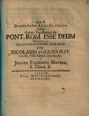 Dissertatio Anti-Grotiana Num dogma Papistarum sit Pont. Rom. Esse Deum Scripta Ad Illustrissimum Heroem N. Nicolaum à Gersdorff ...