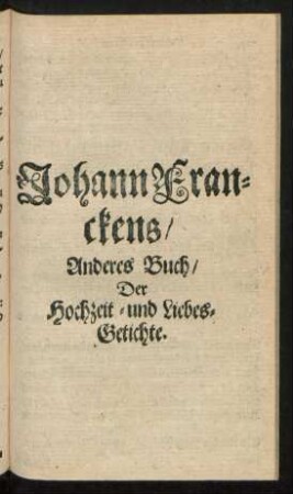 Johann Franckens/ Anderes Buch/ Der Hochzeit- und Liebes-Getichte.
