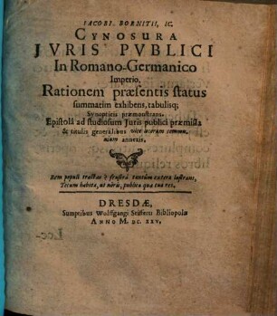 Iacobi Bornitii, IC. Cynosura Jvris Pvblici In Romano-Germanico Imperio : Rationem præsentis status summatim exhibens, tabulisq[ue] Synopticis præmonstrans. Epistola ad studiosum Juris publici præmissa & titulis generalibus vice locorum communium annexis