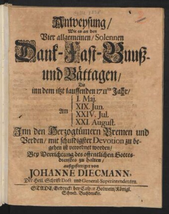 Anweysung, Wie es an den Vier allgemeinen, Solennen Dank- Fast- Buuß- und Bättagen, Die inn dem itzt lauffenden 1711ten Jahr, Am I. Maj. XIX. Jun. XXIV. Jul. XXI. August. Inn den Herzogtümern Bremen und Verden, mit schuldigster Devotion zu begehen ist verordnet worden, Bey Verrichtung des offentlichen Gottesdienstes zu halten