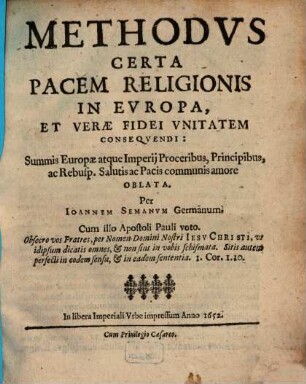 Methodvs Certa Pacem Religionis In Evropa, Et Verae Fidei Vnitatem Conseqvendi : Summis Europae atque Imperij Proceribus, Principibus, ac Rebusp. Salutis ac Pacis communis amore Oblata
