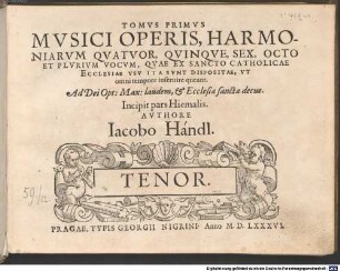 TOMVS PRIMVS OPERIS MVSICI, CANTIONVM QVATVOR, QVINQVE, SEX, OCTO ET PLVRIVM VOCVM, QVAE EX SANCTO CATHOLICAE ECCLESIAE VSV ITA SVNT DISPOSITAE, VT omni tempore inseruire queant : Ad Dei Opt: Max: laudem, et Ecclesiae sanctae decus. Incipit pars Hiemalis