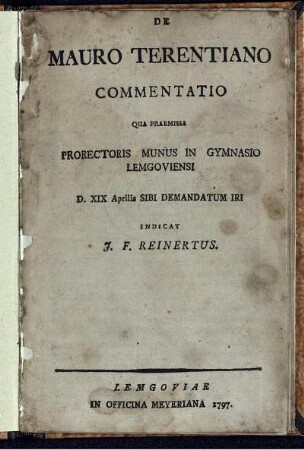 De Mauro Terentiano Commentatio : Qua Praemissa Prorectoris Munus In Gymnasio Lemgoviensi D. XIX Aprilis Sibi Demandatum Iri Indicat J. F. Reinertus
