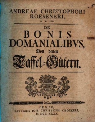 Andrae Christophori Roeseneri, I. V. Lic. De Bonis Domanialibvs, Von denen Taffel-Gütern