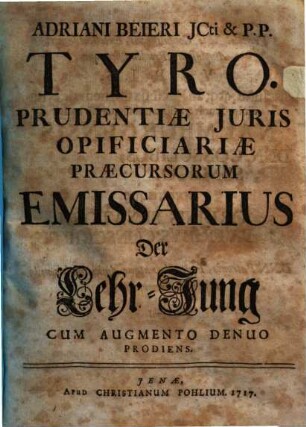 Adriani Beieri JCti & P.P. Tyro. Prudentiæ Juris Opificiariæ Præcursorum Emissarius : = Der Lehr-Jung