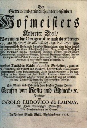 Des Getreu- und gründlich unterweisenden Hofmeisters ... Theil, 2. Worinnen die Geographie ... Dann vornehmlich unsers Teutschen Reichs Politische Verfassung ... vorgezeiget wird