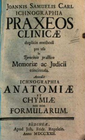 Joannis Samuelis Carl Ichnographia praxeos clinicae : duplicis methodi pro usu in tyrocinio practico memoriae ac judicii concinnata