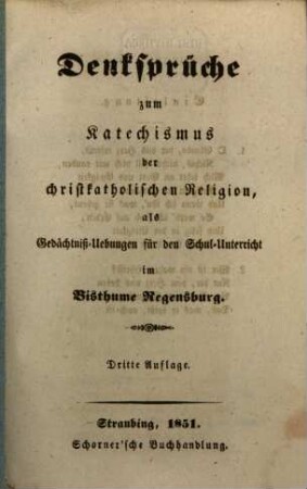 Denksprüche zum Katechismus der christkatholischen Religion als Gedächtniß-Uebungen für den Schul-Unterricht im Bisthume Regensburg