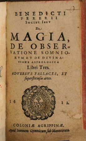 Benedicti Pererii Societ. Iesu De Magia, De Observatione Somniorum Et De Divinatione Astrologica : Libri Tres. Adversus Fallaces, Et superstitiosas artes