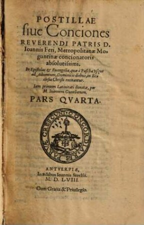 Postillae siue Conciones Reverendi Patris D. Ioannis Feri, Moguntinae Metropolitanae concionatoris absolutissimi. In Epistolas & Euangelia ..., Pars Qvarta. quae à Pascha vsque ad Aduentum, Dominicis diebus, in Ecclesia Christi recitantur ; 2