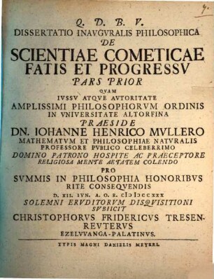 Dissertatio Inavgvralis Philosophica De Scientiae Cometicae Fatis Et Progressv Pars ..., Pars prior. Dissertatio inavgvralis philosophica de scientiae cometicae fatis et progressv pars prior