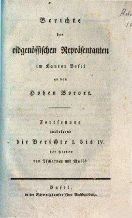 Berichte der eidgenössischen Repräsentanten im Kanton Basel an den hohen Vorort : Fortsetzung enthaltend die Berichte I bis IV der Herren Tscharner und Massé
