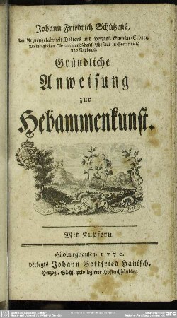 Johann Friedrich Schützens, ... Gründliche Anweisung zur Hebammenkunst