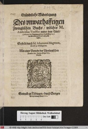 Gründtliche Widerlegung|| Des vnwarhafftigen|| Zwinglischen Buchs/ wölches M.|| Ambrosius Vuolfius vnder dem Tittel/|| (Historia der Augspurgischen Confession/ &c.)|| in offentlichem Truck außgehn|| lassen.||