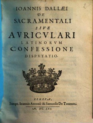 Ioannis Dallaei De Sacramentali Sive Avricvlari Latinorvm Confessione Dispvtatio